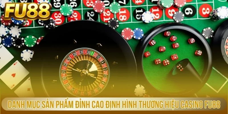 Danh mục sản phẩm đỉnh cao định hình thương hiệu casino FU88