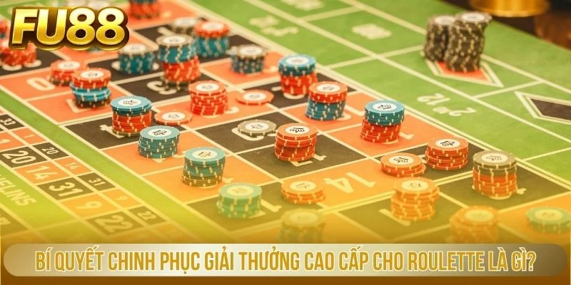 Bí quyết chinh phục giải thưởng cao cấp cho Roulette là gì?