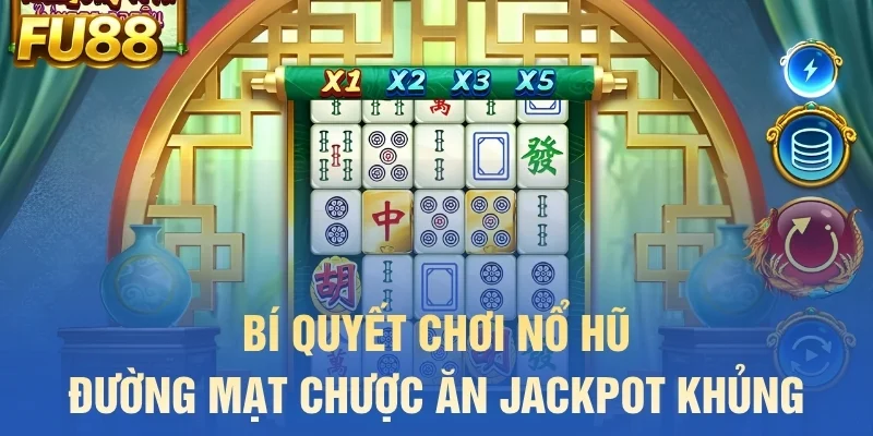 Bí quyết chơi Nổ hũ Đường Mạt Chược ăn Jackpot khủng