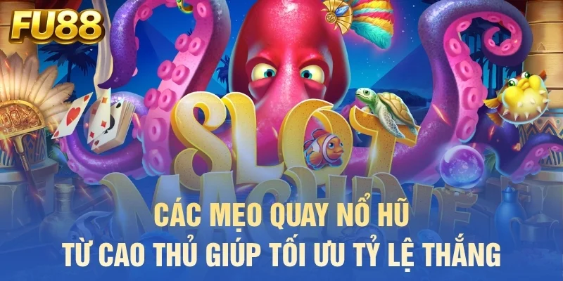 Các mẹo quay nổ hũ từ cao thủ giúp tối ưu tỷ lệ thắng