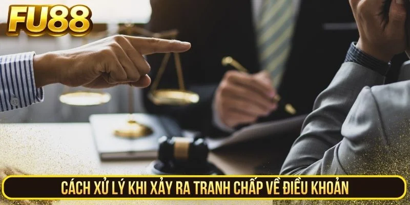 Cách xử lý khi xảy ra tranh chấp về điều khoản