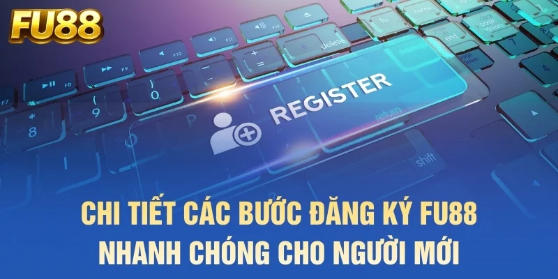 Chi tiết các bước đăng ký FU88 nhanh chóng cho người mới