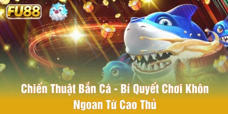 chiến thuật bắn cá bí quyết chơi khôn ngoan từ cao thủ