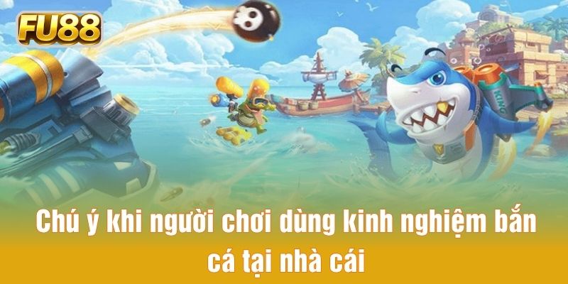 Chú ý khi người chơi dùng kinh nghiệm bắn cá tại nhà cái