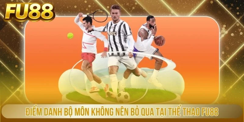 Điểm danh bộ môn không nên bỏ qua tại thể thao FU88