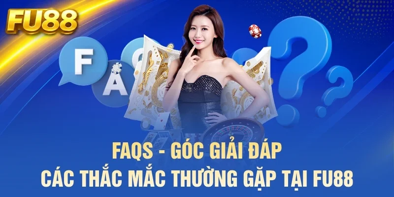 FAQs - Góc giải đáp các thắc mắc thường gặp tại FU88