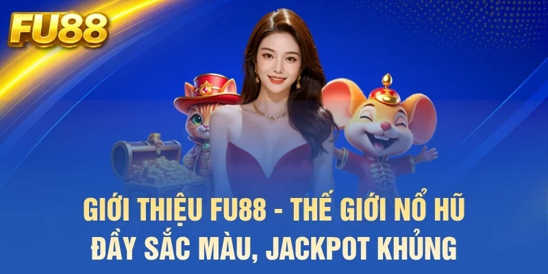 Giới thiệu FU88 - Thế giới nổ hũ đầy sắc màu, jackpot khủng