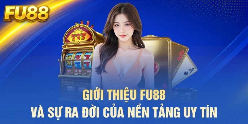 Giới thiệu FU88 và sự ra đời của nền tảng uy tín