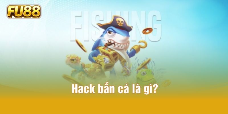 Hack bắn cá là gì?