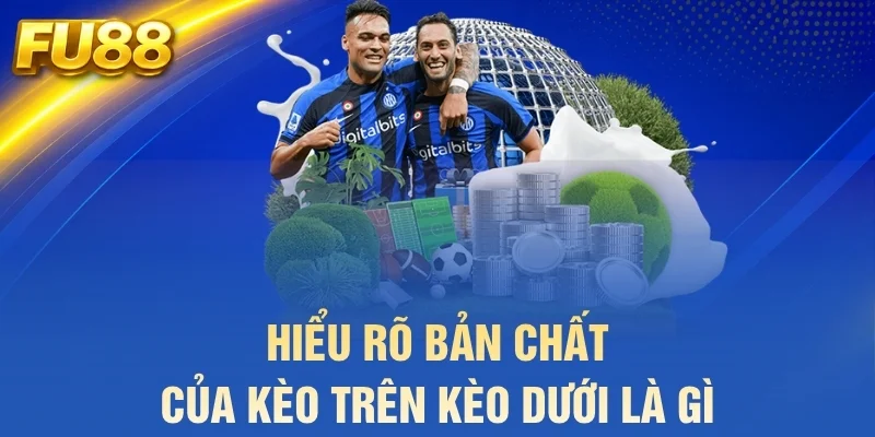 Hiểu rõ bản chất của kèo trên kèo dưới là gì