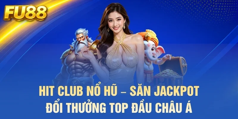 hit clup nổ hũ sàn jackpot đổi thưởng top đầu châu á