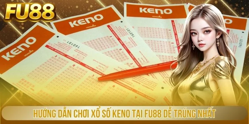 hướng dẫn xổ số keno tại fu88 dễ trúng nhất