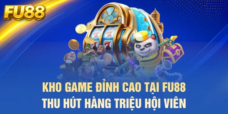 Kho game đỉnh cao tại FU88 thu hút hàng triệu hội viên