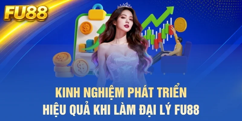 Kinh nghiệm phát triển hiệu quả khi làm đại lý FU88