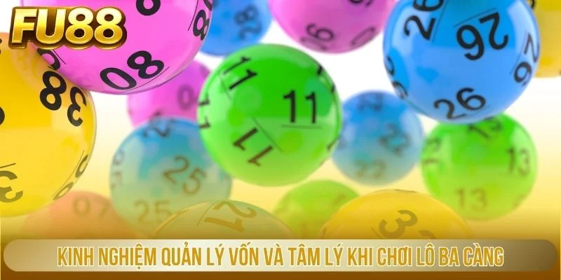 Kinh nghiệm quản lý vốn và tâm lý khi chơi lô ba càng
