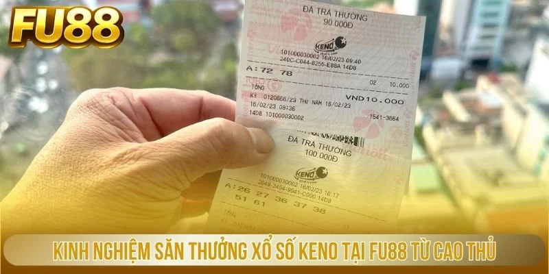 Kinh nghiệm săn thưởng xổ số Keno tại FU88 từ cao thủ