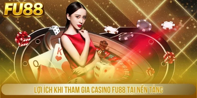 Lợi ích khi tham gia casino FU88 tại nền tảng