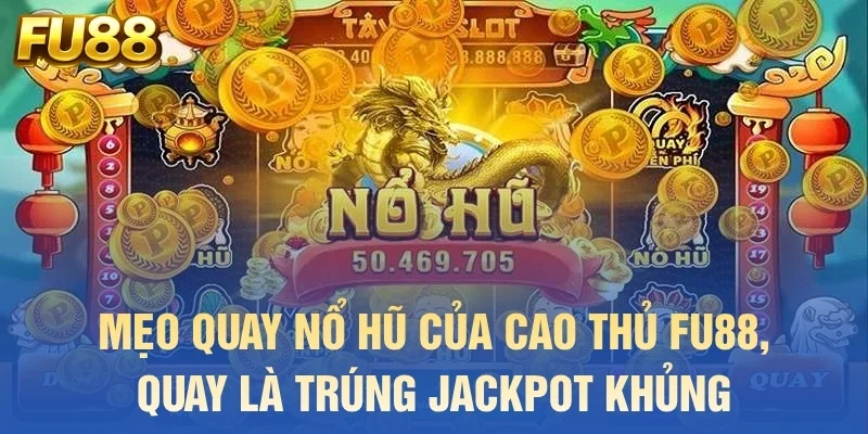 mẹo quay nổ hũ của các cao thủ fu88 quay là trúng jackpot khủng