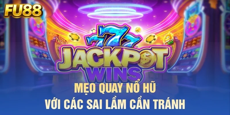 Mẹo quay nổ hũ với các sai lầm cần tránh