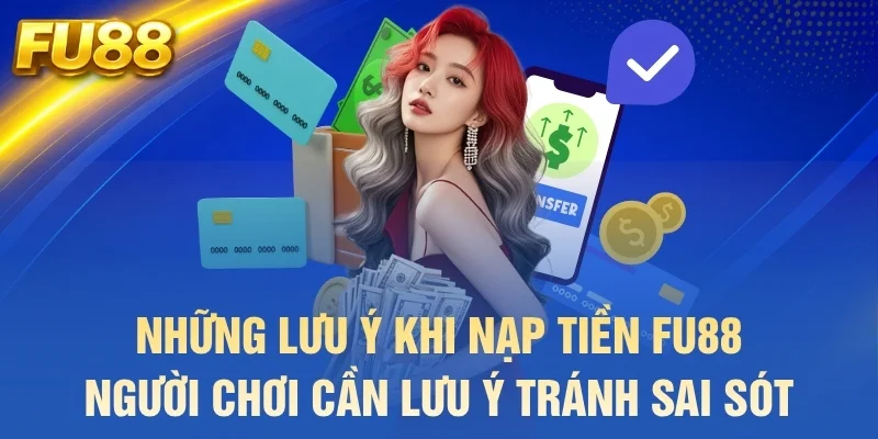 những lưu ý khi nạp tiền fu88 người chơi cần lưu ý tránh sai sót