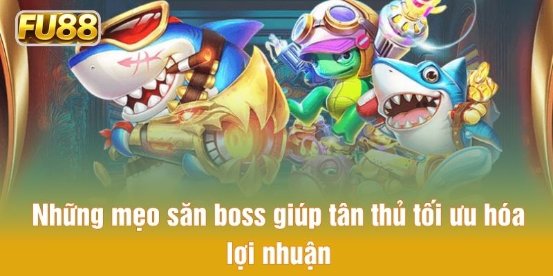 Những mẹo săn boss giúp tân thủ tối ưu hóa lợi nhuận
