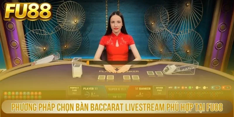 Phương pháp chọn bàn Baccarat livestream phù hợp tại FU88