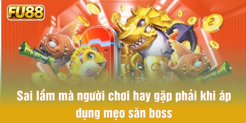 Sai lầm mà người chơi hay gặp phải khi áp dụng mẹo săn boss