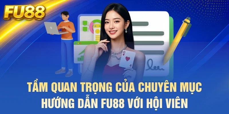 Tầm quan trọng của chuyên mục hướng dẫn FU88 với hội viên