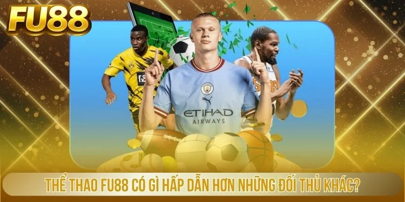 Thể thao FU88 có gì hấp dẫn hơn những đối thủ khác?