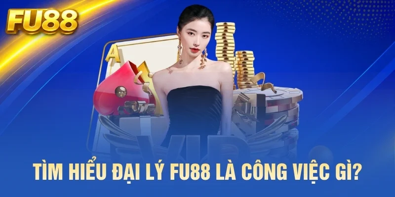 Tìm hiểu đại lý FU88 là công việc gì?Tìm hiểu đại lý FU88 là công việc gì?