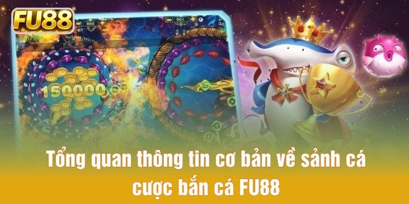 Tổng quan thông tin cơ bản về sảnh cá cược bắn cá FU88