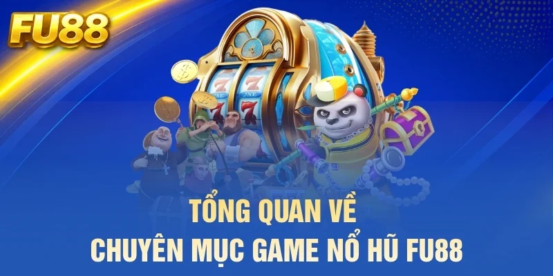 Tổng quan về chuyên mục game nổ hũ FU88