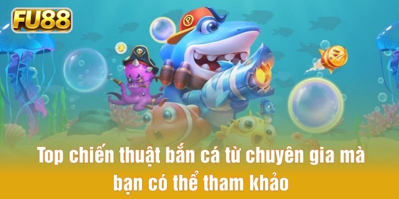 Top chiến thuật bắn cá từ chuyên gia mà bạn có thể tham khảo