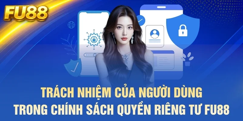 Trách nhiệm của người dùng trong chính sách quyền riêng tư FU88
