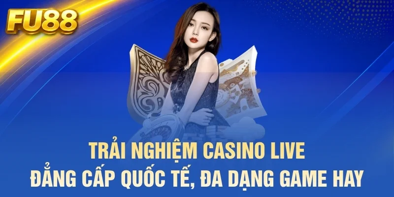 Trải nghiệm casino live đẳng cấp quốc tế, đa dạng game hay