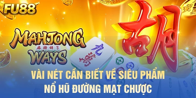 Vài nét cần biết về siêu phẩm nổ hũ Đường Mạt Chược