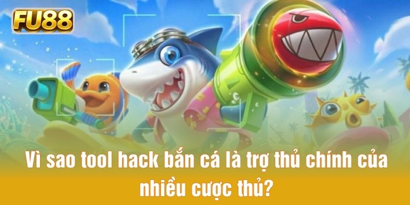 Vì sao tool hack bắn cá là trợ thủ chính của nhiều cược thủ?