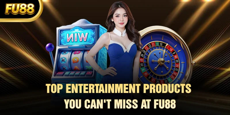 Top entertainment products you can't miss at FU88